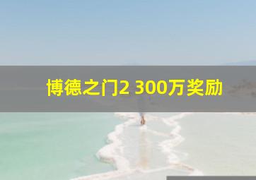 博德之门2 300万奖励